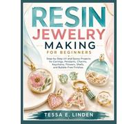 RESIN JEWELRY MAKING FOR BEGINNERS: Step-by-Step UV and Epoxy Projects for Earrings, Pendants, Charms, Keychains, Flowers, Shells, and Bubble-Free Finishes