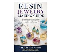 Resin Jewelry Making Guide: A Complete Step by Step Guide to Designing, Creating and Selling Beautiful Resin Jewelry (Essential Guides to Crafts and ... and Essential Skills for Everyday Makers)