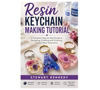 Resin Keychain Making Tutorial: A Complete Step by Step Guide to Designing, Crafting and Finishing Unique Resin Keychains (Essential Guides to Crafts ... and Essential Skills for Everyday Makers)