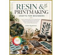RESIN & PRINTMAKING CRAFTS FOR BEGINNERS: Step-by-Step Epoxy Resin and Printmaking Projects Using Eco-Friendly Materials, Safe Techniques, and ... Décor, Gifts, and Small Creative Businesses