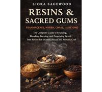 Resins & Sacred Gums: Frankincense, Myrrh, Copal, and Beyond: The Complete Guide to Sourcing, Blending, Burning, and Preserving Sacred Tree Resins for Incense, Ritual, and Aromatic Craft
