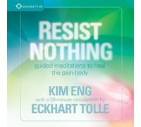 Resist Nothing: guided Meditations to heal the pain-body