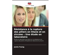 Résistance à la rupture des piliers en titane et en zircone - Une étude en laboratoire: Étude en laboratoire portant sur la résistance à la rupture des piliers d'implants en titane et en zircone