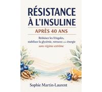 Résistance à l'insuline: Après 40 ans : Réduisez les fringales, stabilisez la glycémie, retrouvez votre énergie sans régime extrême.