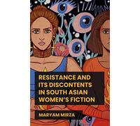 Resistance and its Discontents in South Asian Women's Fiction (Global Textualities: Multicultural and Transcultural Narratives)