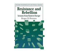 Resistance and Rebellion: Lessons from Eastern Europe (Studies in Rationality and Social Change)