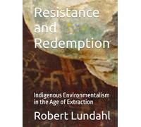 Resistance and Redemption: Indigenous Environmentalism in the Age of Extraction