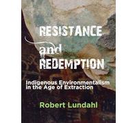 Resistance and Redemption: Indigenous Environmentalism in the Age of Extraction