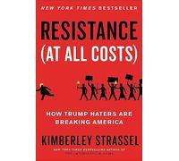 Resistance (At All Costs): How Trump Haters Are Breaking America