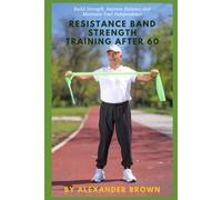 Resistance Band Strength Training After 60: Build Strength, Improve Balance, and Maintain Your Independence
