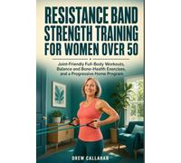 Resistance Band Strength Training for Women Over 50: Joint-Friendly Full-Body Workouts, Balance and Bone-Health Exercises, and a Progressive Home Program (Fitness for Women Over 50)