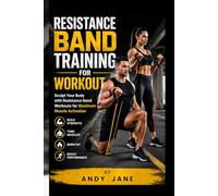 RESISTANCE BAND TRAINING FOR WORKOUT: Sculpt Your Body with Resistance Band Workouts for Maximum Muscle Activation