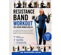 RESISTANCE BAND WORKOUT FOR SENIOR WOMEN OVER 50: A Complete Illustrated Guide to Lose Weight, Boost Metabolism, Build Strength, Improve Mobility, and Support Healthy Aging Naturally