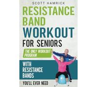 Resistance Band Workout for Seniors: The Only Workout Program with Resistance Bands You’ll Ever Need (Workouts for Men and Women Over 60)