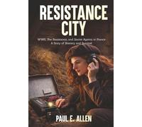Resistance City: WWII, The Resistance, and Secret Agents in France: A Story of Bravery and Survival