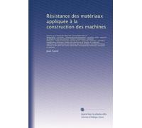 Résistance des matériaux appliquée à la construction des machines: Notions sur la théorie de l'élasticité--assemblages fixes et ... roulant des chemins...: Volume 1