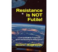 Resistance is NOT Futile!: A Trek Handbook for Progressive Action and Resisting the Authoritarian