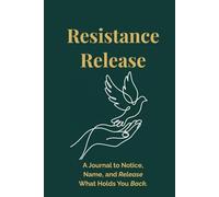 Resistance Release: A Journal to Notice, Name, and Release What Holds You Back.