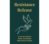 Resistance Release: A Journal to Notice, Name, and Release What Holds You Back.