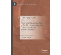 Resistance: Theorising Understandings of Conflict, Opposition and Transformation in an Unstable World (Critical Criminological Perspectives)