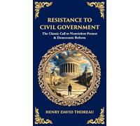 Resistance to Civil Government: The Classic Call to Nonviolent Protest & Democratic Reform (Deluxe Hardbound Edition) (Library of Alexandria)