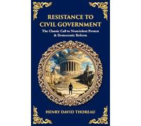 Resistance to Civil Government: The Classic Call to Nonviolent Protest & Democratic Reform (Library of Alexandria)