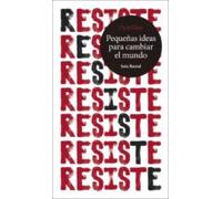 Resiste. Pequeñas Ideas Para Cambiar El Mundo