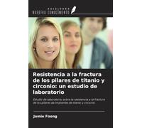 Resistencia a la fractura de los pilares de titanio y circonio: un estudio de laboratorio: Estudio de laboratorio sobre la resistencia a la fractura de los pilares de implantes de titanio y circonio