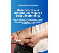 Resistencia a la insulina en mujeres después de los 40: Plan práctico de 8 semanas para reducir grasa abdominal, controlar antojos, estabilizar la ... real (MediSano Guías de Salud Metabólica)