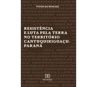 Resistência E Luta Pela Terra No Território Cantuquiriguaçu-paraná (eb