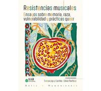 Resistencias musicales. Ensayos sobre memoria, raza, vulnerabilidad y prácticas queer (Arte y Humanidades)