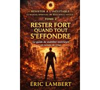 Résister à l'Inévitable - Le Manuel Spirituel de Résilience Totale - Tome 2 - Rester Fort Quand Tout S'effondre: Le guide de stabilité intérieure en temps de crise