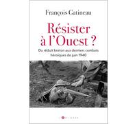 Résister à l'Ouest ?: Du réduit breton aux derniers combats héroïques de juin 1940