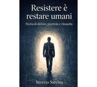 Resistere è restare umani: Storia di dolore, giustizia e rinascita