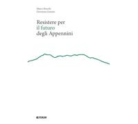 Resistere per il futuro degli Appennini (Rivoluzione appenninica. Quaderni di analisi e proposte)