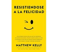 Resistiendose a la Felicidad: Una Verdadera Historia Sobre Por Qu Nos Saboteamos, Nos Sentimos Abrumados, Echamos Nuestros Sueos a Un Lado, y No Ten