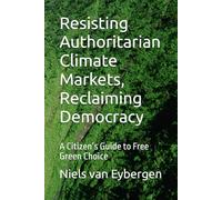 Resisting Authoritarian Climate Markets, Reclaiming Democracy: A Citizen’s Guide to Free Green Choice