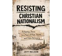 Resisting Christian Nationalism: Following Jesus in a Time of Fear, Power, and False Belonging (For Such a Time As This)