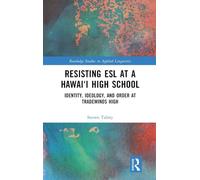 Resisting ESL at a Hawai‘i High School: Identity, Ideology, and Order at Tradewinds High (Routledge Studies in Applied Linguistics)