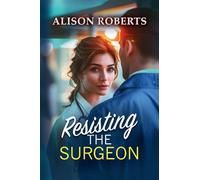 Resisting the Surgeon: An uplifting medical romance from Alison Roberts - perfect fans of Grey's Anatomy! (A Medical Romance Collection)