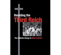 Resisting the Third Reich: The Catholic Clergy in Hitler's Berlin