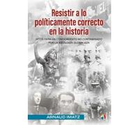 Resistir a lo políticamente correcto en la historia. | Arnaud Imatz