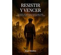 RESISTIR Y VENCER: Una familia, cinco generaciones, más de un siglo de lucha. Cuando la historia marca tu destino, solo queda resistir y vencer