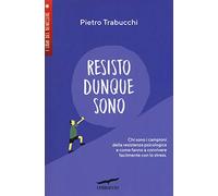 Resisto dunque sono. Chi sono i campioni della resistenza psicologica e come fanno a convivere felicemente con lo stress (I libri del benessere)