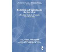 Reskilling and Upskilling in the Age of AI: A Practical Guide to Workforce Transformation (Artificial Intelligence, Machine Learning, Data Analytics and Automation for Business Management)