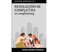 Resolución de conflictos en condominios: Herramientas, fórmulas de resolución y formas de prevenir los conflictos en comunidades