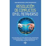 Resolución de conflictos en el metaverso: Nuevas reglas para mercados, propiedad, consumidores y trabajadores en las nuevas realidades virtuales (Derecho - Práctica Jurídica)