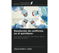 Resolución de conflictos en el quirófano:: Lucha, huida o crecimiento y comunicación. Manual para nuevos empleados