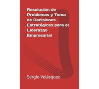 Resolución de Problemas y Toma de Decisiones Estratégicas para el Liderazgo Empresarial (Estrategias)