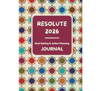 Resolute 2026 Goal Setting & Action Planning Journal: Set clear intentions, stay productive & accountable, and finally turn your goals into reality.